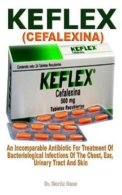 KẸflex (Cefalexlna): An Incomparable Antibiotic for Treatment of Bacteriological Infections of the Chest, Ear, Urinary Tract and Skin