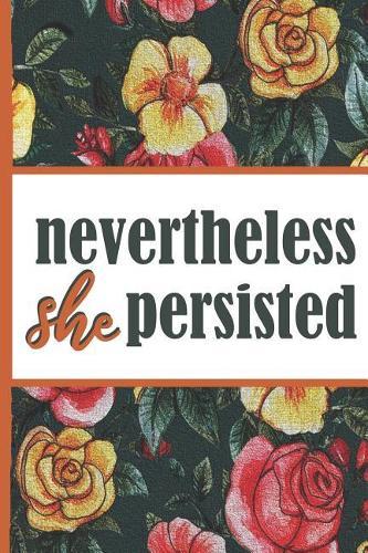 Flower Bloom: Nevertheless She Persisted Woman Hero Watercolor Rose Flower Bloom Vintage Foral Composition Notebook College Students Wide Ruled Line Paper 6x9 Inspirational Gifts for Woman Nature Lovers Gentle Spirits