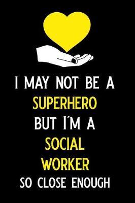 I May Not Be a Superhero But I'm a Social Worker So Close Enough: Blank Lined Journal Notebook Funny Social Worker Journal, Social Worker Notebook, Ruled, Writing Book, Sarcastic Gag Journal, Social Worker Gifts