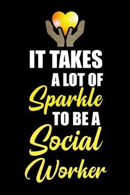 It Takes a Lot of Sparkle to Be a Social Worker: Blank Lined Journal Notebook Funny Social Worker Journal, Social Worker Notebook, Ruled, Writing Book, Sarcastic Gag Journal, Social Worker Gifts