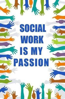 Social Work Is My Passion: Blank Lined Journal Notebook Funny Social Worker Journal, Social Worker Notebook, Ruled, Writing Book, Sarcastic Gag Journal, Social Worker Gifts