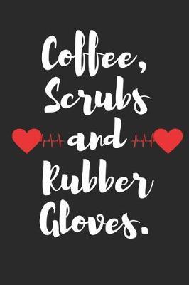 Coffee Scrubs and Rubber Gloves: Funny Nurse Gift - Small Lined Notebook (6 X 9)