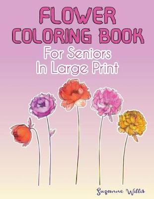 Flower Coloring Book for seniors in large print: Flower Coloring Book Seniors Adults Large Print with Fun, Easy, and Relaxing Coloring Pages