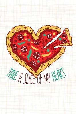 Take a Slice of my Heart: Heart Shaped Pepperoni Pizza Journal With 100 Pages of Lined Paper For Writing (6x9 inches)