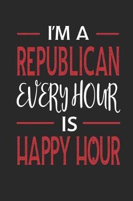 I'm a Republican Every Hour Is Happy Hour: Funny Blank Lined Journal Notebook, 120 Pages, Soft Matte Cover, 6 X 9