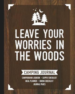 Leave Your Worries in the Woods: Camping Travel Journal and Logbook