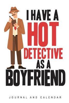 I Have a Hot Detective as a Boyfriend: Blank Lined Journal with Calendar for Detectives
