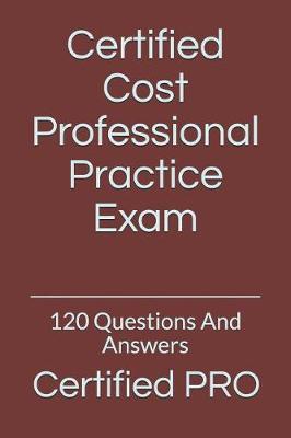 Certified Cost Professional Practice Exam: 120 Questions And Answers
