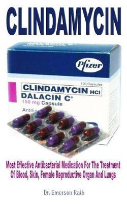 Cllndamycln Most Effective Antibacterial Medication for the Treatment of Blood, Skin, Female Reproductive Organ and Lungs