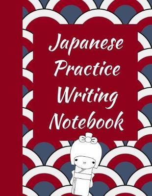 Japanese Writing Practice Notebook: Ultimate Hiragana, Katakana and Genkouyoushi Writing Practice Notebook: This Is an 8.5x11 100 Page Kanji Practice for Beginners. Makes a Great Language Learning Kanji Symbol and Kana Character Writing Student Tool.