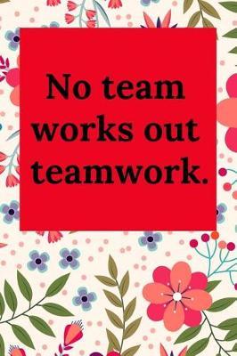 No Team Works Out Teamwork.: Blank Lined Journal Coworker Notebook (Gag Gift for Your Not So Bright Friends and Coworkers)