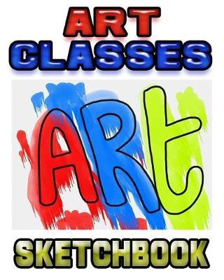 Art Classes Sketchbook: Drawing Sketchpad and Journal, 8x10 Diary, Drawing Notebook, Art Student Gift