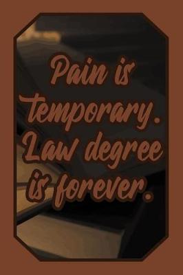 Pain Is Temporary. Law Degree Is Forever.: Justice Lover Journal for Lawyers, Judges, Law Students and Teachers to Write Down Notes and Thoughts (Empty Lined Notebook Men Women Gift)