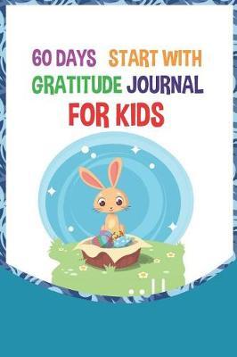 60 Days Daily Start with Gratitude for Kids: Prayer & Praise to Cultivate an Attitude of Gratitude: Gratitude Journal: Prayer Journal Children