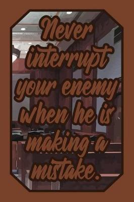Never Interrupt Your Enemy When He Is Making a Mistake.: Justice Lover Journal for Lawyers, Judges, Law Students and Teachers to Write Down Notes and Thoughts (Empty Lined Notebook Men Women Gift)