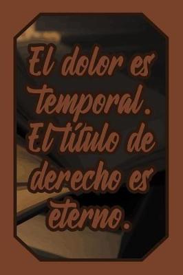 El dolor es temporal. El titulo de derecho es eterno.: Cuaderno Amantes Justicia para Abogados, Jueces, Estudiantes y Profesores de Derecho para escribir pensamientos y notas (Diario Lineas Vacio Regalo Mujer Hombre)