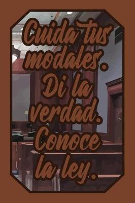 Cuida Tus Modales. Di La Verdad. Conoce La Ley.: Cuaderno Amantes Justicia Para Abogados, Jueces, Estudiantes Y Profesores de Derecho Para Escribir Pensamientos Y Notas (Diario L neas Vac o Regalo Mujer Hombre)