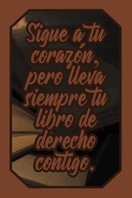 Sigue a Tu Coraz n Pero Lleva Siempre Tu Libro de Derecho Contigo.: Cuaderno Amantes Justicia Para Abogados, Jueces, Estudiantes Y Profesores de Derecho Para Escribir Pensamientos Y Notas (Diario L neas Vac o Regalo Mujer Hombre)