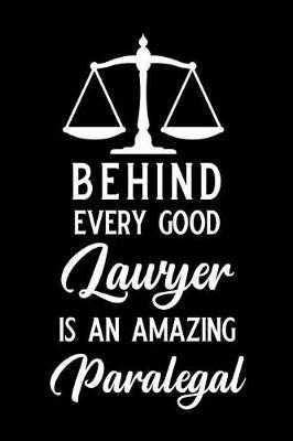 Behind Every Good Lawyer Is an Amazing Paralegal: Blank Lined Journal Notebook Funny Paralegal Journal, Notebook, Ruled, Writing Book, Sarcastic Gag Journal for Paralegal Paralegal Gifts