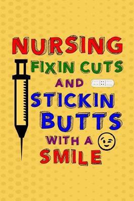 Nursing Fixin Cuts and Stickin Butts with a Smile: Funny Nurse Saying Mini Blank College Lined Ruled Paper Note Book with Numbered Pages Syringe Design Cover