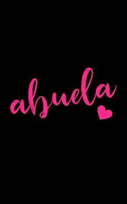 Abuela: Notebook - Blank Lined Journal for Grandmas Named Abuela to Write in - Cute Pink and Black Note Pad for Grandparents Day or Mother's Day Gift, Birthday Present for Grandmother (Size 5x8)
