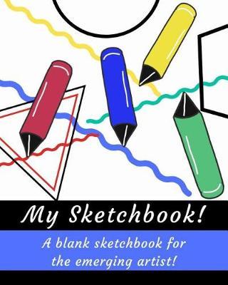 My Sketchbook!: A blank sketchbook for the emerging artist!
