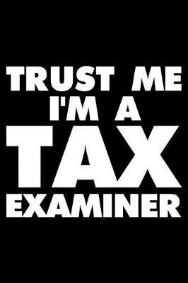 Trust Me I'm a Tax Examiner: Funny Writing Notebook, Journal for Work, Daily Diary, Planner, Organizer for Tax Examiners