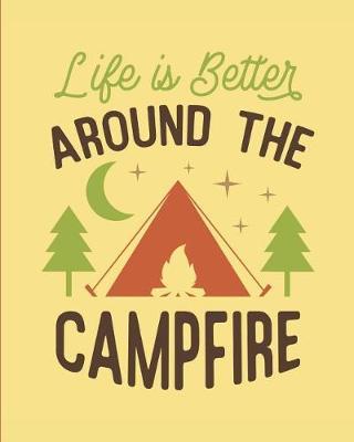 Life Is Better Around the Campfire: Camping Journal, 150 Pages (8x 10)