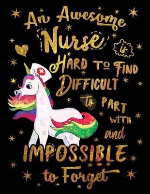 An Awesome Nurse Is Hard to Find Difficult to Part with and Impossible to Forget Notebook Unicorn Gold: Cute Wide-Lined Paper for Nurse Appreciation