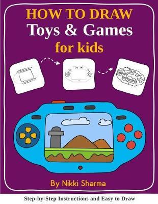 How to Draw for Kids - Toys & Games: Step by Step Instructions and Easy to draw book