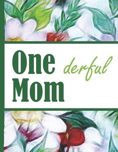 Flower Bloom: Wonderful Mom One Derful Colorful Flowers Beautiful Foral Composition Notebook College Students Wide Ruled Line Paper 8.5x11 Inspirational Gifts for Woman Nature Lovers Gentle Spirits