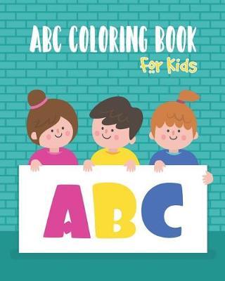 ABC Coloring Book for Kids: An Activity Book for Toddlers and Preschool Kids Age 2-5 to Learn the English Alphabet Letters from A to Z