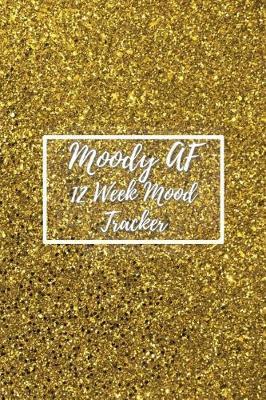 Moody AF 12 Week Mood Tracker: One Page Per Day Mood Tracker Journal