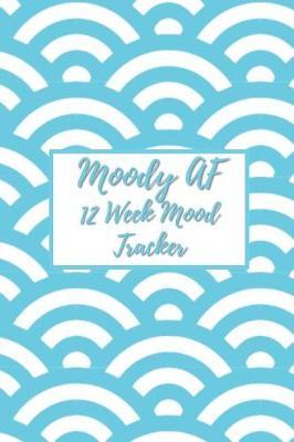Moody AF 12 Week Mood Tracker: One Page Per Day Mood Tracker Journal