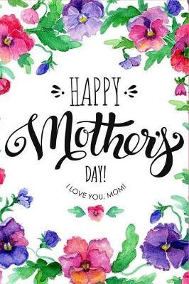 Happy Mother's Day: Beautiful Hand-Drawn Watercolor Flowers Mothers Day Novelty Gift, Thank You Gift for Mom Funky Diary, Small Lined Journal to Write in Thoughts & Ideas