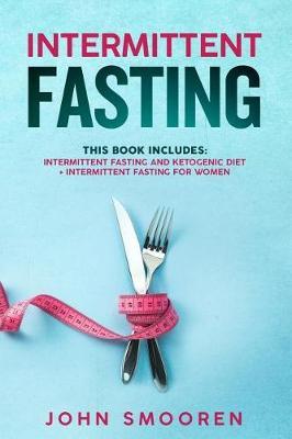 Intermittent Fasting: This Book Includes: Intermittent Fasting and Ketogenic Diet + Intermittent Fasting for Women - The complete Beginners guide for weight loss with recipes for health watchers