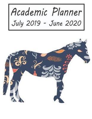 Academic Planner July 2019 - June 2020: Horse Weekly and Monthly Planner, Academic Year: 12 Month Agenda - Calendar, Organizer, Notes, Goals & to Do Lists