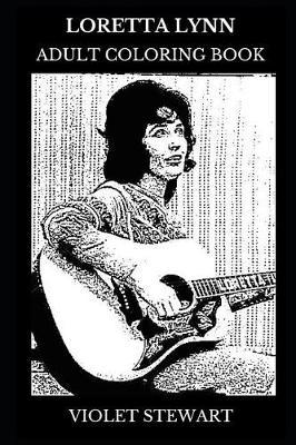 Loretta Lynn Adult Coloring Book: Legendary Country Music Diva and Honky-Tonk Star, Acclaimed Musician and Multiple Awards Winner Inspired Adult Coloring Book
