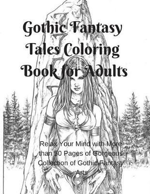 Gothic Fantasy Tales Coloring Book for Adults: Relax Your Mind with More Than 50 Pages of Gorgeous Collection of Gothic Fantasy Arts