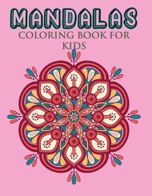 Mandala Coloring Book for Kids: Kids Coloring Book with Fun, Easy, and Relaxing Mandalas for Boys, Girls, and Beginners