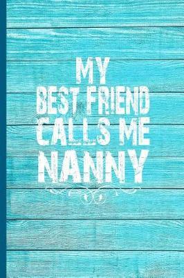 My Best Friend Calls Me Nanny: 6x9 Lined Journal Great Gift for Grandmother, Grandma Birthday from Grandson, Granddaughter!