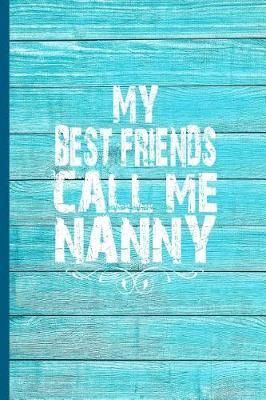 My Best Friends Call Me Nanny: 6x9 Lined Journal Great Gift for Grandmother, Grandma Birthday from Grandchildren!