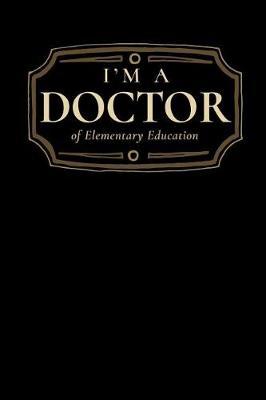 I'm a Doctor of Elementary Education: Blank Lined Journal