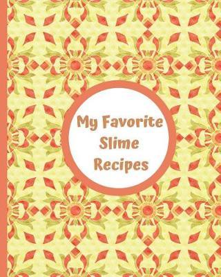 My Favorite Slime Recipes: Encourage Your Kids to Use Their Imaginations to Create Their Own Summer Fun and Recipes for Sensory Slimy Play. Use Inexpensive Ordinary Ingredients You Already Have at Home!