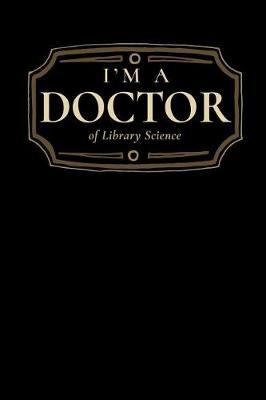 I'm a Doctor of Library Science: Blank Lined Journal