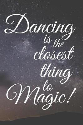 Dancing Is the Closest Thing to Magic!: Journal Your Thoughts, Feelings, Ideas and Choreographies - A Dancer's Composition Book, 120 Pages