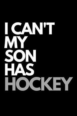 I Can't My Son Has Hockey: Hockey Themed Journal. Coach and Parents Diary. Lined Notebook