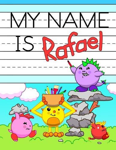 My Name is Rafael: Personalized Primary Name Tracing Workbook for Kids Learning How to Write Their First Name, Practice Paper with 1 Ruling Designed for Children in Preschool and Kindergarten