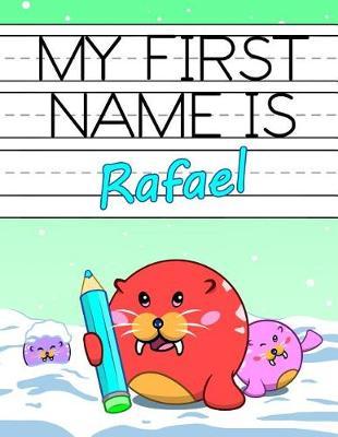 My First Name Is Rafael: Personalized Primary Name Tracing Workbook for Kids Learning How to Write Their First Name, Practice Paper with 1 Ruling Designed for Children in Preschool and Kindergarten