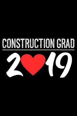 Construction Grad 2019: Class of 2019 Graduation Memory Book, Graduate Notebook, Appreciation Journal, Composition Book for Construction Students